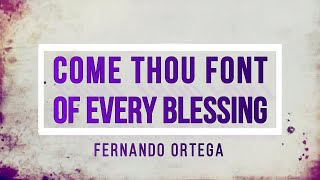 🔴 COME THOU FONT OF EVERY BLESSING with Lyrics Fernando Ortega [upl. by Schiff]