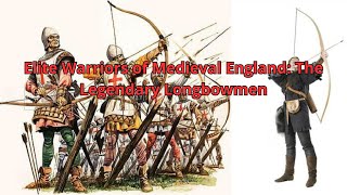 Elite Warriors of Medieval England The Legendary Longbowmen [upl. by Yknarf]