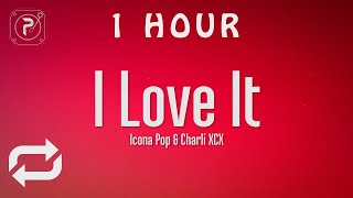 1 HOUR 🕐  Icona Pop  I Love It Lyrics ft Charli XCX [upl. by Pry775]