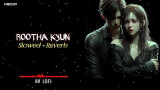 Rootha Kyun  Slowed  Reverb  Lofi Song  Hindi Lofi Song  Sad Song  1920 LONDON  RH LOFI [upl. by Ahseetal170]