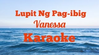 Lupit Ng Pagibig  karaoke   Vanessa [upl. by Lisle605]