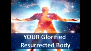 YOUR Glorified Resurrected Body [upl. by Ardek]