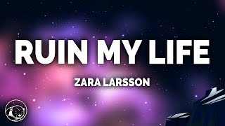 Zara Larsson  Ruin My Life Lyrics [upl. by Keldah]