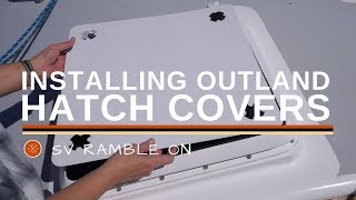 SV Ramble On  Installing Outland Hatch Covers [upl. by Yliak]