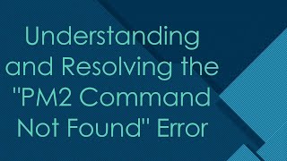 Understanding and Resolving the quotPM2 Command Not Foundquot Error [upl. by Adyol]