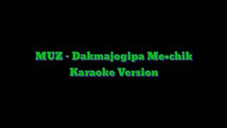 Muz  Dakmajogipa Me•chik  Karaoke [upl. by Aihsenek639]