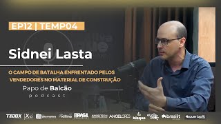 SIDNEI LASTA  T04 EP12 PAPO DE BALCÃO O campo de batalha para vendedores no material de construção [upl. by Lamar]