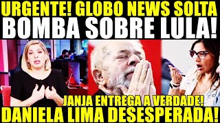 URGENTE JANJA ENTREGA A VERDADE GLOBO SOLTA BOMBA SOBRE LULA DANIELA LIMA DESESPERADA [upl. by Violetta]