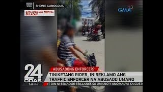 24 Oras Tiniketang rider inireklamo ang traffic enforcer na abusado umano [upl. by Ruhtua587]