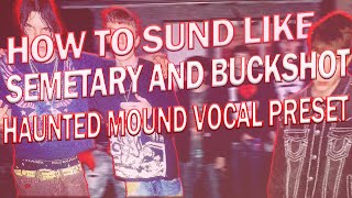 HOW TO SOUND LIKE SEMETARY  BUCKSHOT  HAUNTED MOUND VOCAL PRESET [upl. by Olemrac]