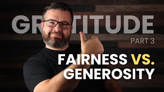 Fairness vs Generosity  Gratitude  Part 3 [upl. by Favata394]