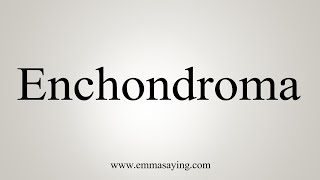 How To Say Enchondroma [upl. by Eadwina]