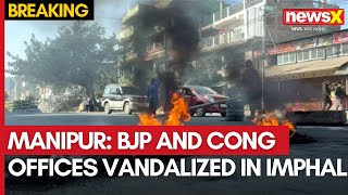 Manipur BJP and Congress Offices Vandalized in Imphal  MLAs House Also Targeted  NewsX [upl. by Jonati]