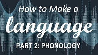 How to Make a Language  Part 2 Phonology [upl. by Nnednarb]