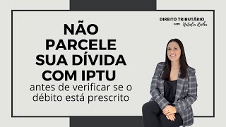 Não parcele sua dívida com IPTU antes de verificar se o débito está prescrito [upl. by Shornick675]