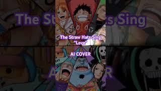 THE STRAW HATS sing “Love” AI COVER onepiece ai cover anime [upl. by Cletus46]