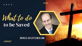 What to do to be Saved  Doug Batchelor [upl. by Secnarfyram]