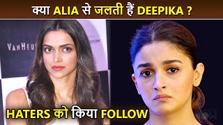 Is Deepika Padukone Jealous Of Alia Bhatt Follows Her Haters Page On Social Media [upl. by Santa585]