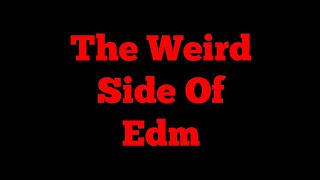 The Weird Side Of Edm Weird Edm Songs [upl. by Aihsoek655]