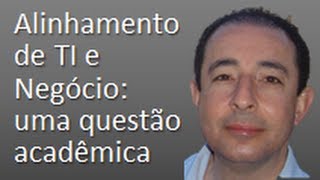 Alinhamento de TI e Negócio uma questão acadêmica [upl. by Rivera]