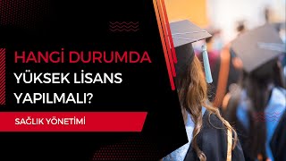 Sağlık Yönetimi Mezunları Hangi Durumda Yüksek Lisans Yapmalı [upl. by Deb]