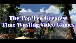 The Top Ten Greatest Time Wasting Video Games [upl. by Gayl]