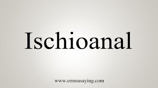 How To Say Ischioanal [upl. by Jarvey]