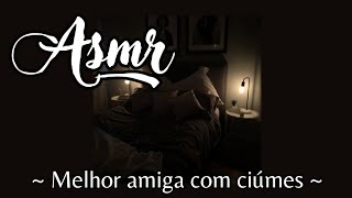 asmr  Melhor amiga com ciúmes [upl. by Orimisac173]