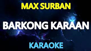 BARKONG KARAAN  Max Surban KARAOKE Version [upl. by Otes]