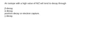 An isotope with a high value of N Z will tend to decay through [upl. by Ayotol]