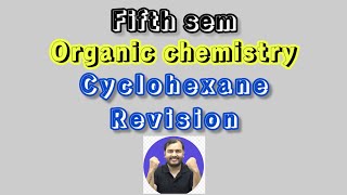 Cyclohexane chemistry revision  Organic chemistry  5th sem  class 3 [upl. by Loseff]