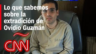 Resumen sobre la extradición de Ovidio Guzmán hijo de “El Chapo” Guzmán [upl. by Noskcaj]