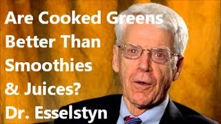 Are Cooked Greens Better Than Green Smoothies amp Juices Dr Esselstyn [upl. by Primavera569]