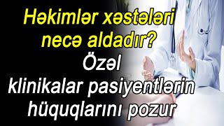 Həkimlər xəstələri necə aldadır Özəl klinikalar pasiyentlərin hüquqlarını pozur [upl. by Idell233]