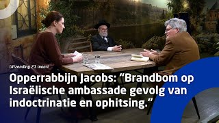 Opperrabbijn Jacobs “Brandbom op Israëlische ambassade is gevolg van indoctrinatie en ophitsing” [upl. by Nytsirk355]