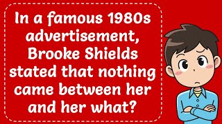 In a famous 1980s advertisement Brooke Shields stated that nothing came between her and her what [upl. by Stedman856]