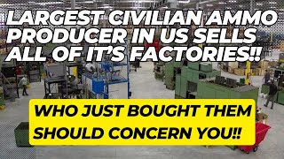 The Largest US Civilian Ammo Producer Just Sold ALL Of Their Factories Heres Why You Should Worry [upl. by Ohce]