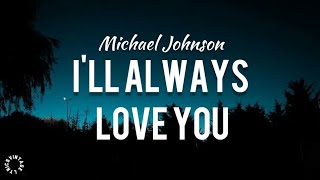 Michael Johnson  Ill Always Love You Lyrics 🎵 [upl. by Lihcox]