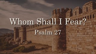 Whom Shall I Fear  Psalm 27 [upl. by Pearse392]