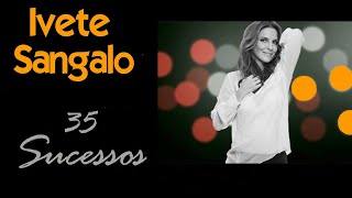 IveteSangalo  35 Sucessos [upl. by Aletta]