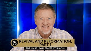 Revival and Reformation Part 1  Give Him 15 Daily Prayer with Dutch  February 1 2024 [upl. by Yve]