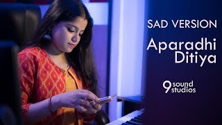 Oporadhi  Bangla New Song 2018  SAD VERSION  Ditiya Chatterjee  9 SOUND STUDIOS  Unplugged [upl. by Yenrab347]