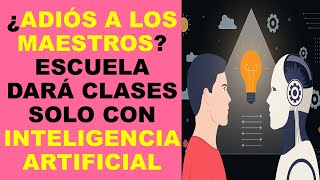 Soy Docente ¿ADIÓS A LOS MAESTROS ESCUELA DARÁ CLASES SOLO CON INTELIGENCIA ARTIFICIAL [upl. by Burn20]