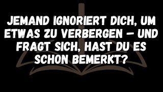 Jemand ignoriert dich um etwas zu verbergen – und fragt sich hast du es schon bemerkt [upl. by Homans]