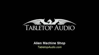 Tabletop Audio Alien Machine Shop [upl. by Matheson]