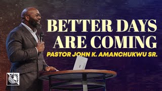 Better Days Are Coming  Pastor John K Amanchukwu Sr [upl. by Mikal]