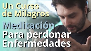 Un Curso de Milagros  Meditación para Perdonar Enfermedades [upl. by Vas93]