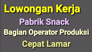 Loker Terbaru Pabrik Snack Operator Produksi ll Lowongan Kerja Hari Ini [upl. by Essenaj]