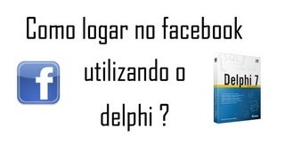 Delphi 7  Como Logar no Facebook pelo Delphi [upl. by Oivaf371]