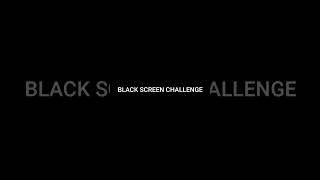 Black Screen Challenge [upl. by Deadman]